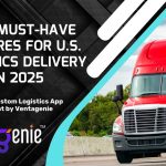 Top 5 Must-Have Logistics Delivery App Features for U.S. Businesses in 2025 | VentaGenie